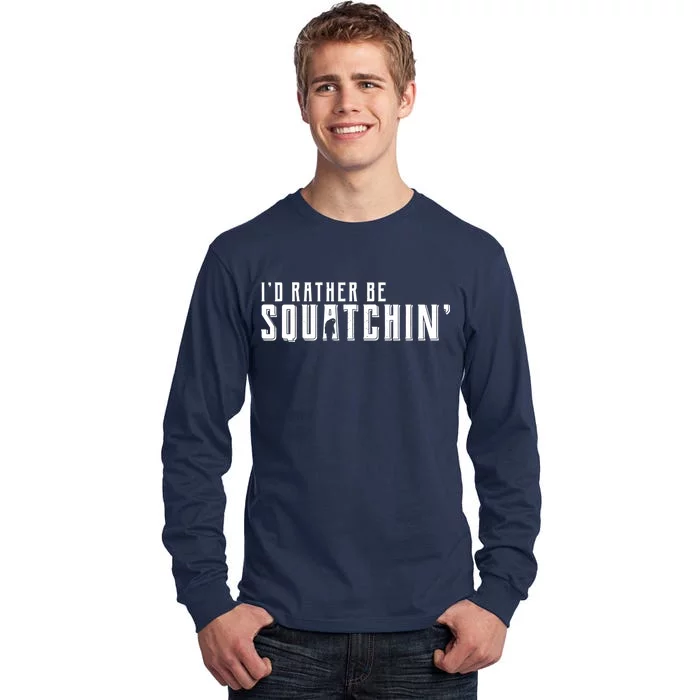 I'd Rather be Squatchin Tall Long Sleeve T-Shirt