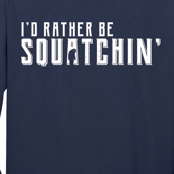 I'd Rather be Squatchin Tall Long Sleeve T-Shirt