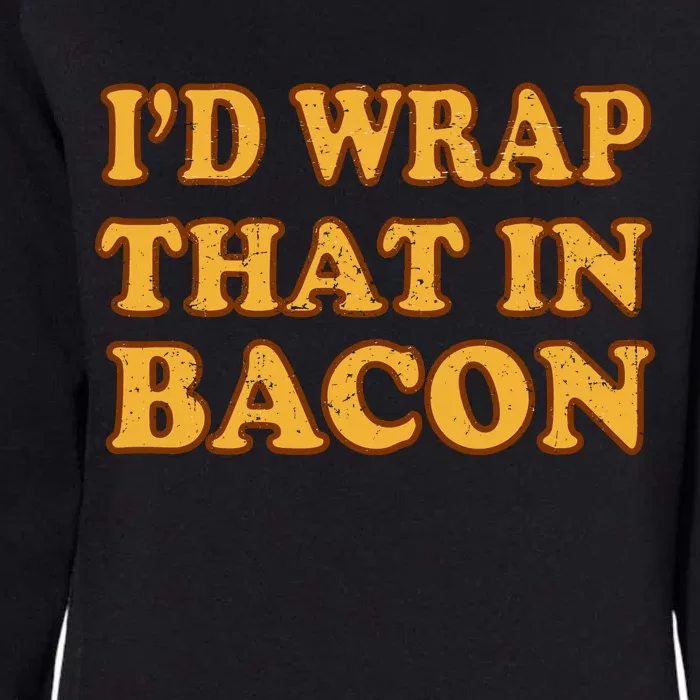 I'd Wrap That In Bacon Womens California Wash Sweatshirt