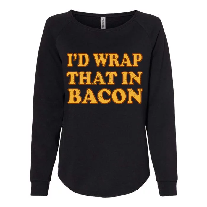 I'd Wrap That In Bacon Womens California Wash Sweatshirt