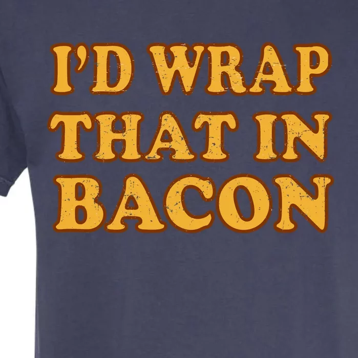 I'd Wrap That In Bacon Garment-Dyed Heavyweight T-Shirt