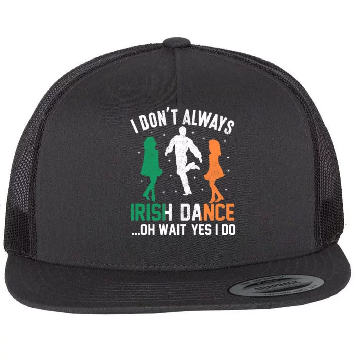 I Dont Always Irish Dance Oh Wait Yes I Do Flat Bill Trucker Hat