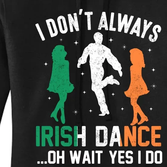 I Dont Always Irish Dance Oh Wait Yes I Do Women's Pullover Hoodie