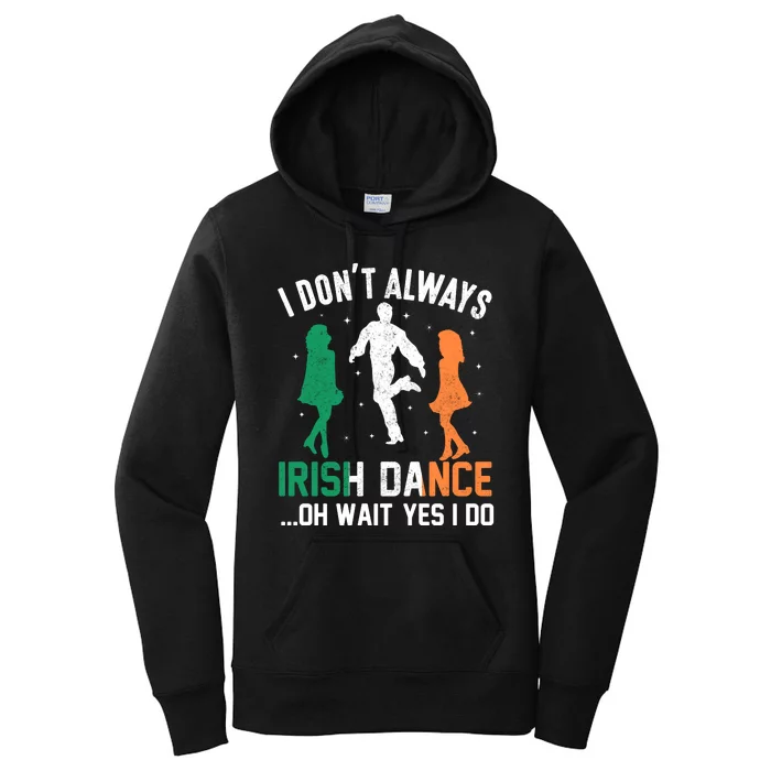 I Dont Always Irish Dance Oh Wait Yes I Do Women's Pullover Hoodie