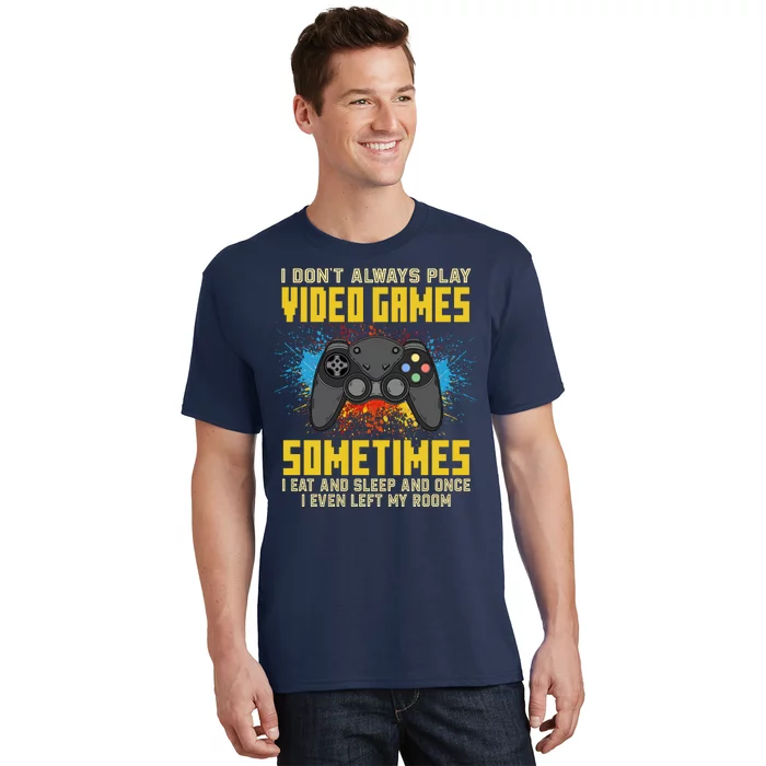 I Don't Always Play Video Games Funny Gamer T-Shirt