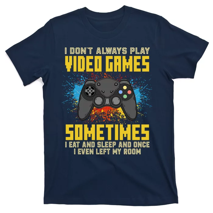 I Don't Always Play Video Games Funny Gamer T-Shirt