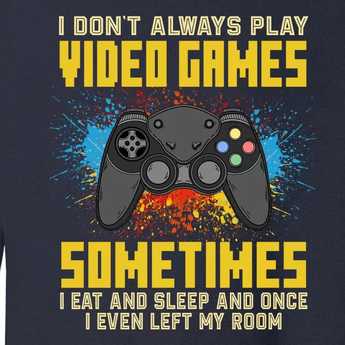 I Don't Always Play Video Games Funny Gamer Toddler Sweatshirt