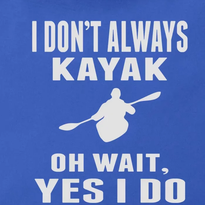 I DonT Always Kayak Oh Wait Yes I Do Funny Kayaking Gift Zip Tote Bag