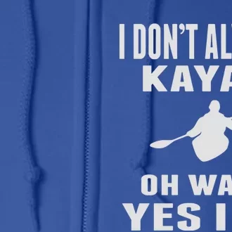 I DonT Always Kayak Oh Wait Yes I Do Funny Kayaking Gift Full Zip Hoodie