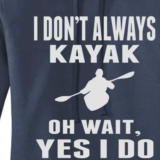 I DonT Always Kayak Oh Wait Yes I Do Funny Kayaking Gift Women's Pullover Hoodie