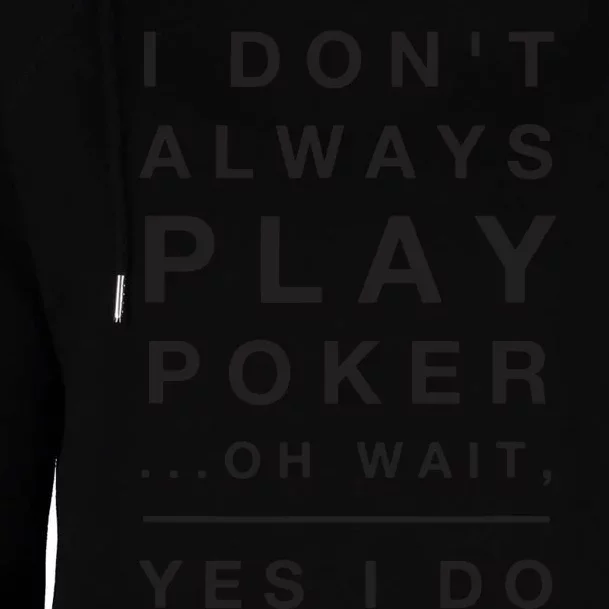 I Don't Always Play Poker Yes I Do Funny Womens Funnel Neck Pullover Hood