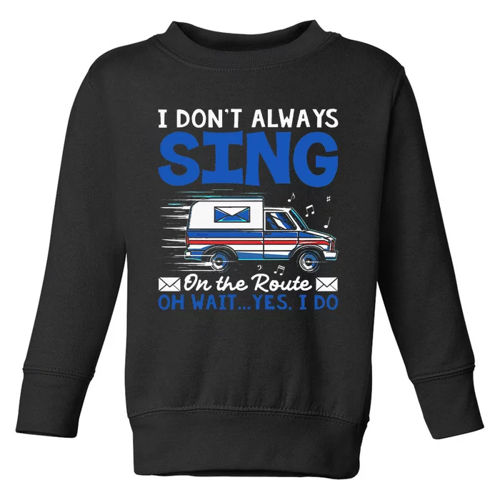 I DonT Always Sing On The Route Funny Rural Mail Carrier Toddler Sweatshirt