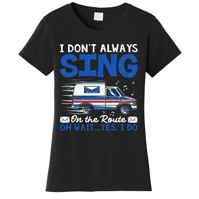 I DonT Always Sing On The Route Funny Rural Mail Carrier Women's T-Shirt