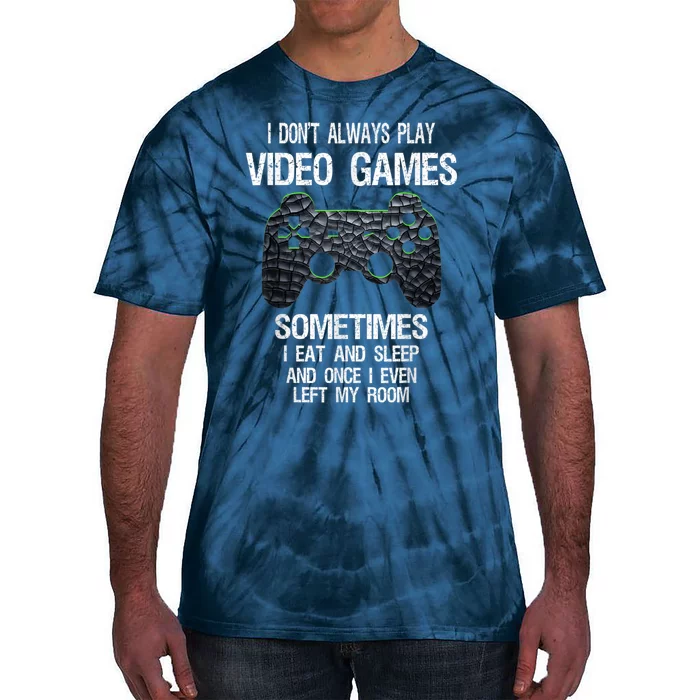 I Don't Always Play Video Games Funny Gamer Tie-Dye T-Shirt