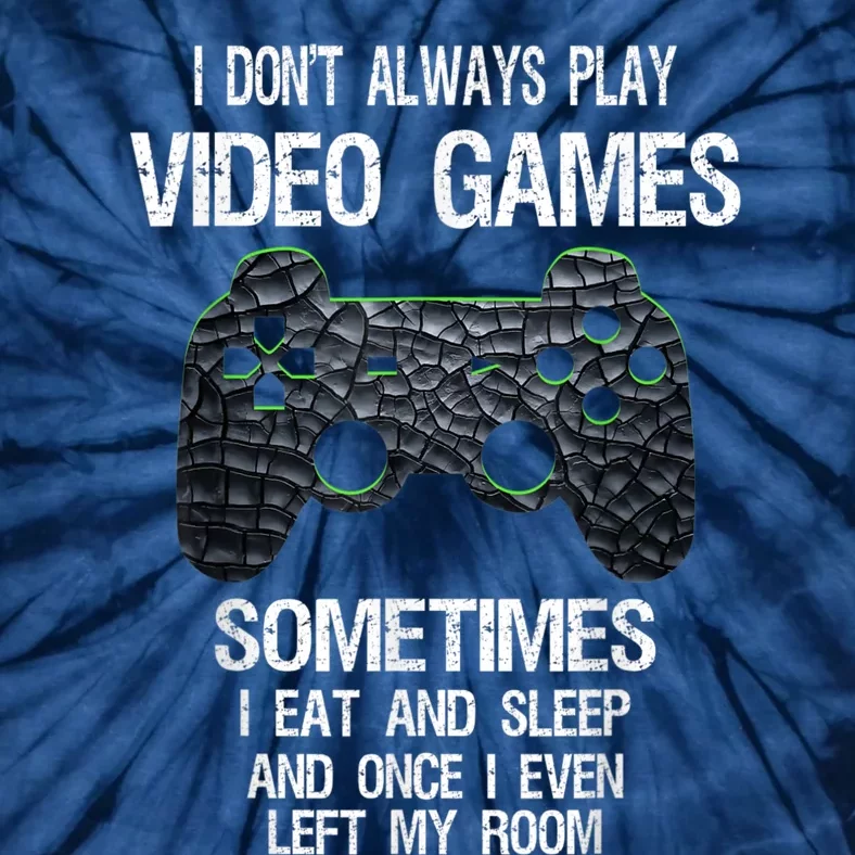 I Don't Always Play Video Games Funny Gamer Tie-Dye T-Shirt