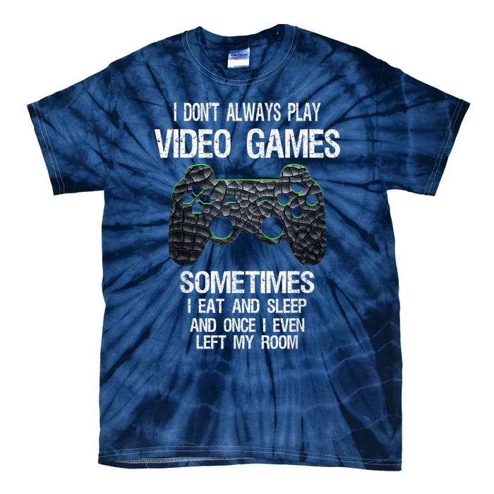 I Don't Always Play Video Games Funny Gamer Tie-Dye T-Shirt