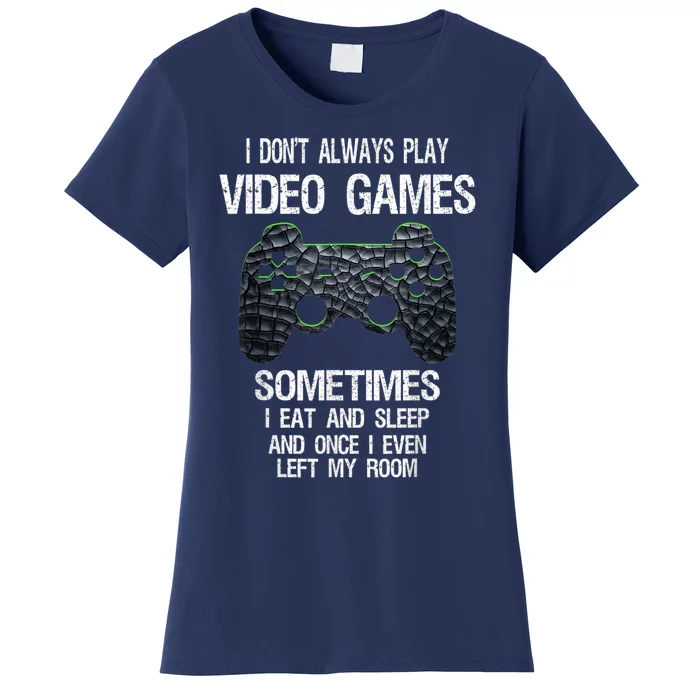 I Don't Always Play Video Games Funny Gamer Women's T-Shirt