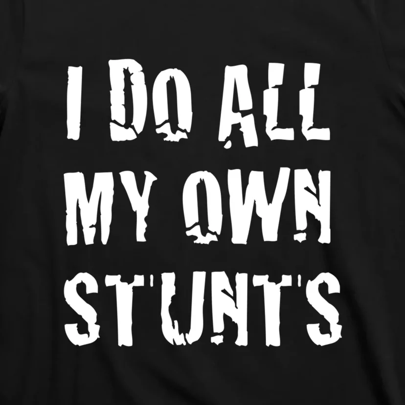 I Do All My Own Stunts Get Well Gifts Funny Injury Leg Gift T-Shirt