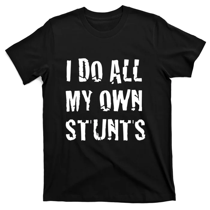 I Do All My Own Stunts Get Well Gifts Funny Injury Leg Gift T-Shirt