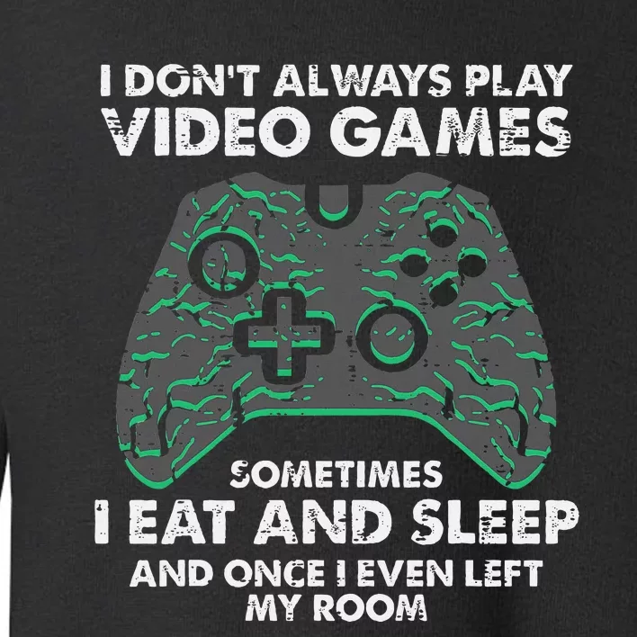 I Dont Always Play Video Games Funny Gamer Toddler Sweatshirt