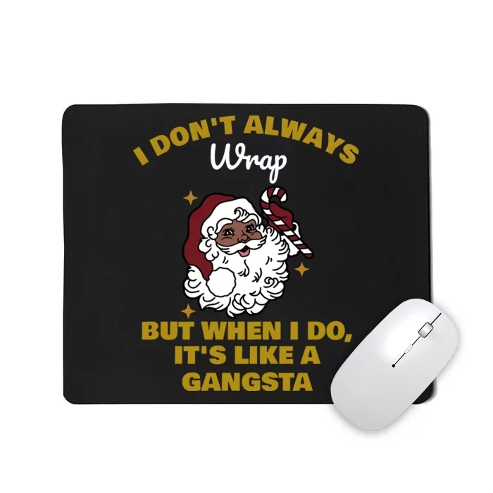 I DonT Always Wrap But When I Do ItS Like A Gangsta Santa Claus Chistmas Mousepad