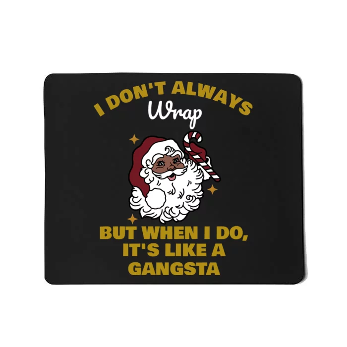 I DonT Always Wrap But When I Do ItS Like A Gangsta Santa Claus Chistmas Mousepad