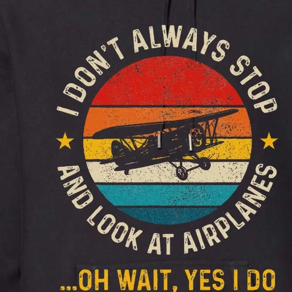 I DonT Always Stop And Look At Airplanes Pilot Biplane Premium Hoodie