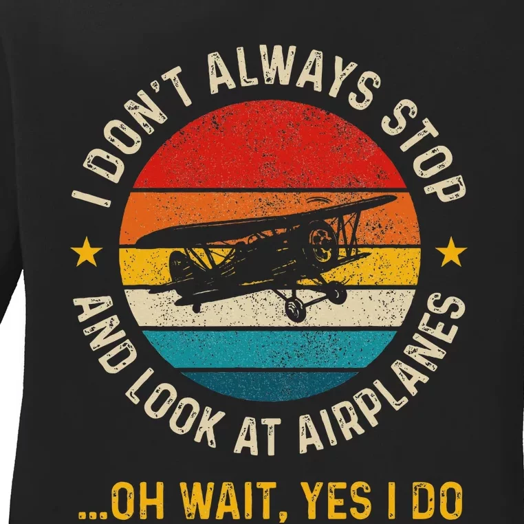 I DonT Always Stop And Look At Airplanes Pilot Biplane Ladies Long Sleeve Shirt