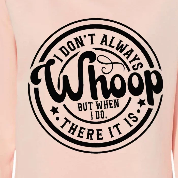 I DonT Always Whoop But When I Do There It Is Sarcastic Womens California Wash Sweatshirt