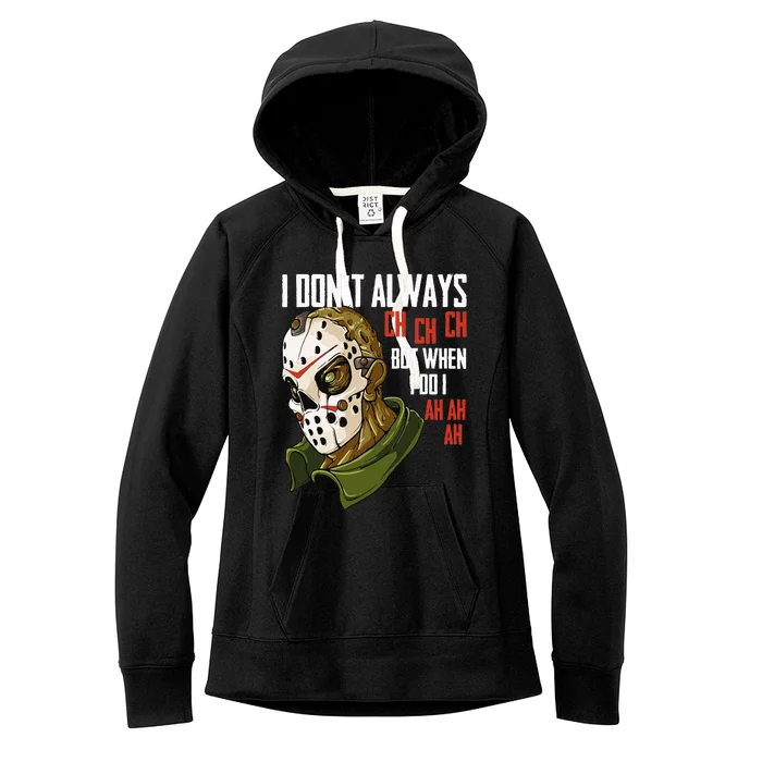 I Dont Always Ch Ch Ch Lazy Halloween Horror Movie Women's Fleece Hoodie