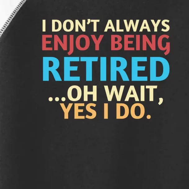 I Don’t Always Enjoy Being Retired Oh Wait Yes I Do Toddler Fine Jersey T-Shirt