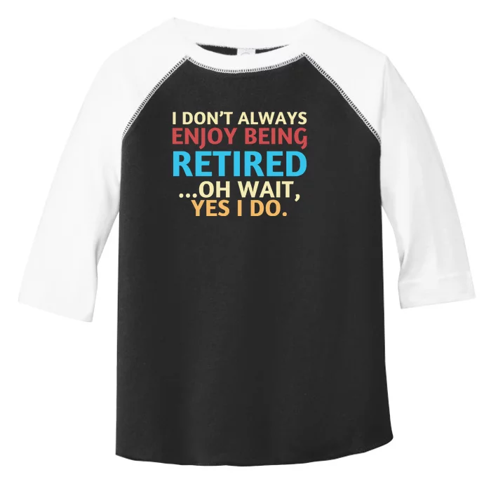 I Don’t Always Enjoy Being Retired Oh Wait Yes I Do Toddler Fine Jersey T-Shirt