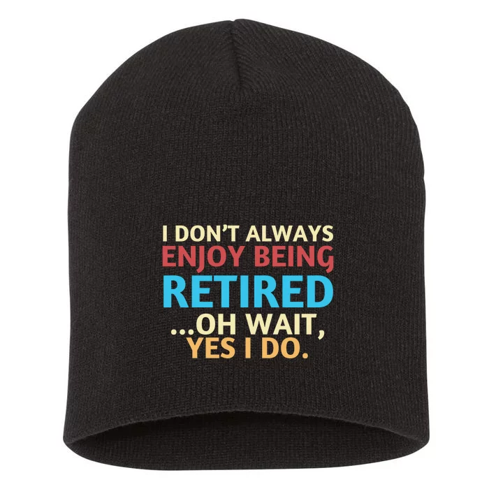 I Don’t Always Enjoy Being Retired Oh Wait Yes I Do Short Acrylic Beanie