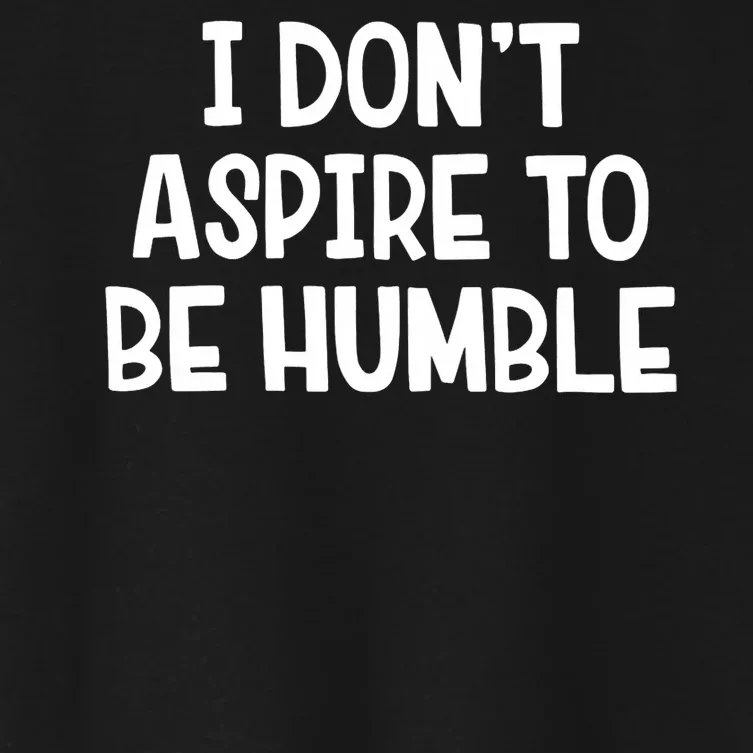 I Don’T Aspire To Be Humble Women's Crop Top Tee