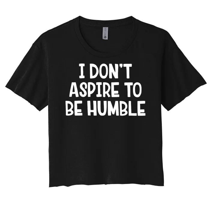 I Don’T Aspire To Be Humble Women's Crop Top Tee