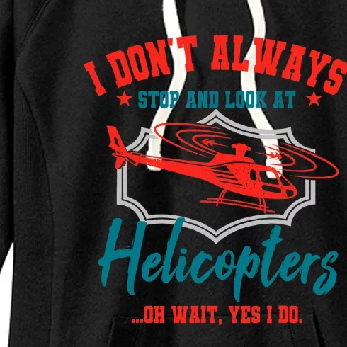 I Don't Always Stop And Look At Helicopters Copter Pilot Women's Fleece Hoodie