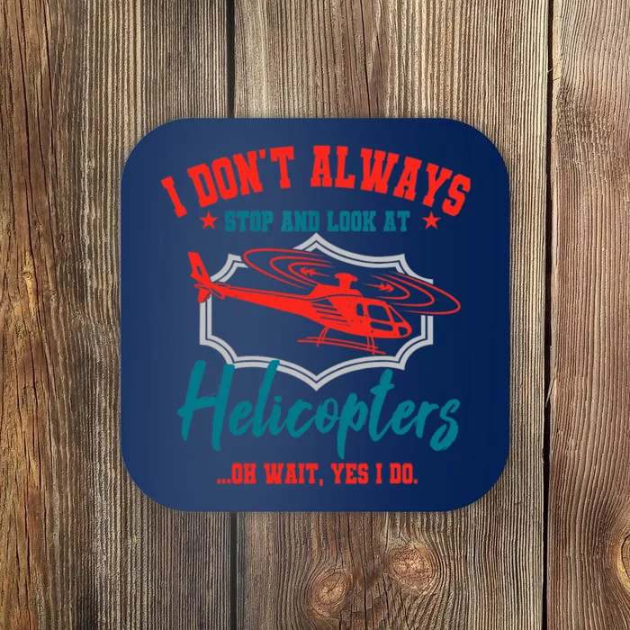 I Don't Always Stop And Look At Helicopters Copter Pilot Coaster