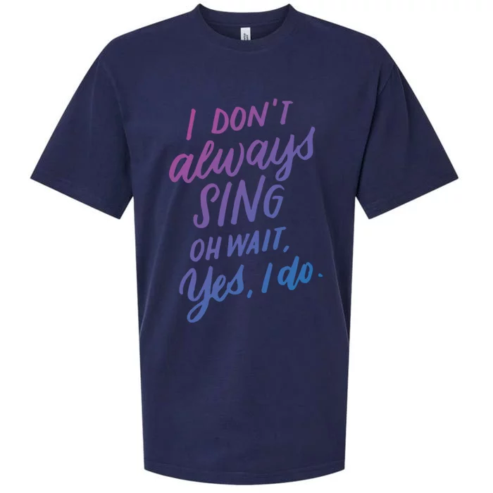 I DonT Always Sing Oh Wait Yes I Do Musical Theater Gift Great Gift Sueded Cloud Jersey T-Shirt