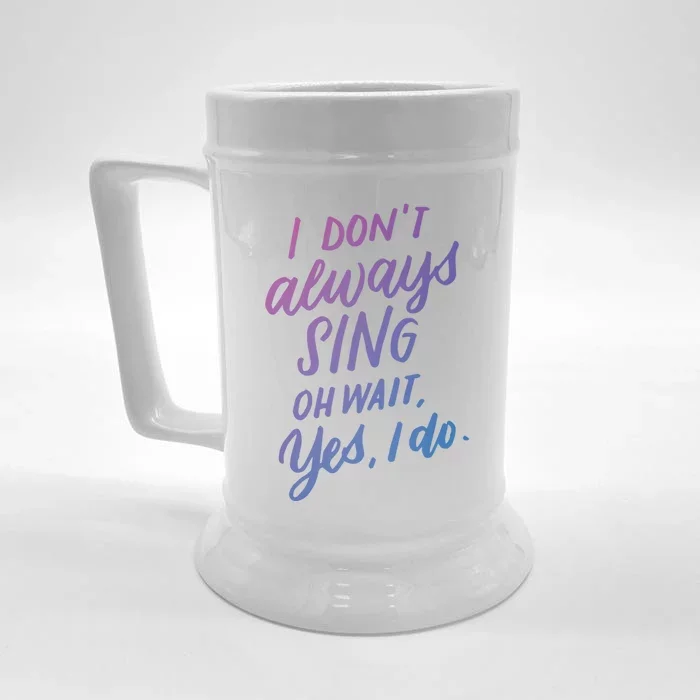 I DonT Always Sing Oh Wait Yes I Do Musical Theater Gift Great Gift Front & Back Beer Stein