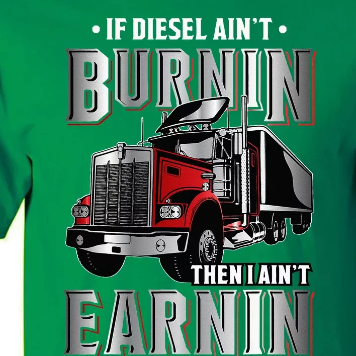 If Diesel Aint Burnin Then I Aint Earnin Truck Driver Tall T-Shirt