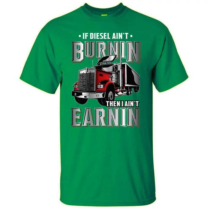 If Diesel Aint Burnin Then I Aint Earnin Truck Driver Tall T-Shirt