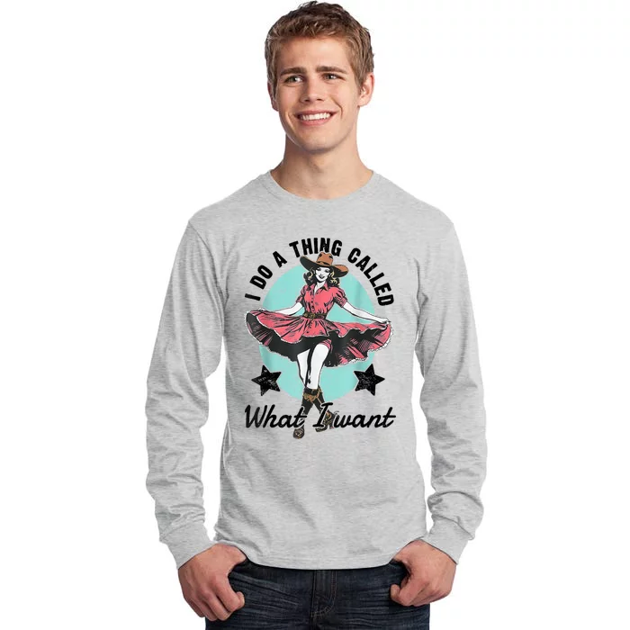 I Do A Thing Called What I Want Tall Long Sleeve T-Shirt