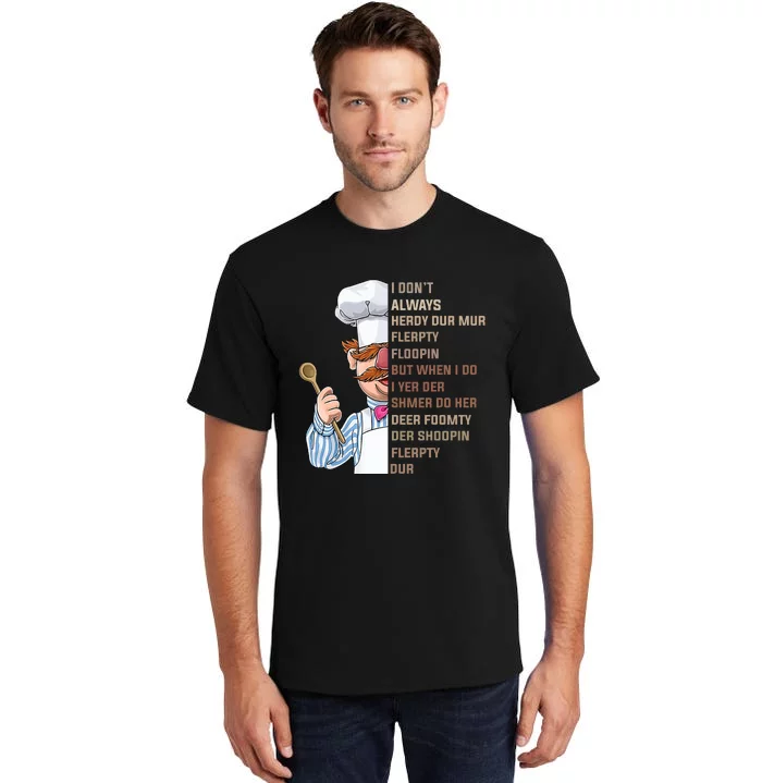 I DonT Always Herdy Dur Mur Flerpty Floopin Funny Swedish Chef Tall T-Shirt