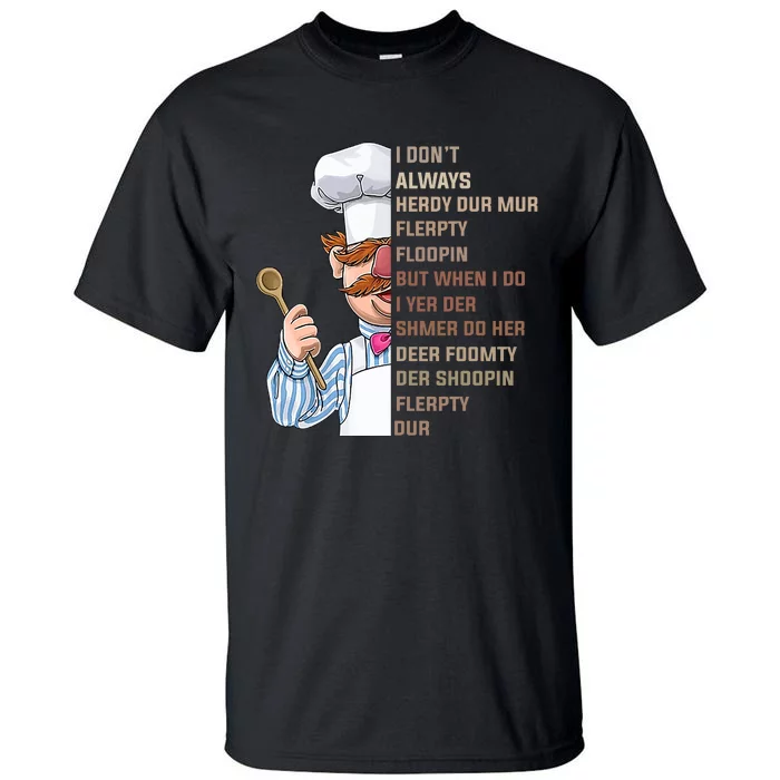 I DonT Always Herdy Dur Mur Flerpty Floopin Funny Swedish Chef Tall T-Shirt