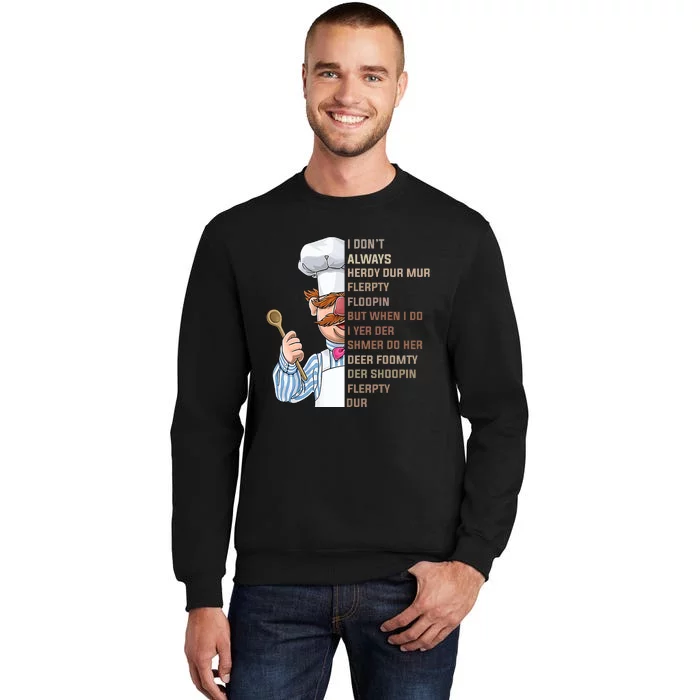 I DonT Always Herdy Dur Mur Flerpty Floopin Funny Swedish Chef Tall Sweatshirt