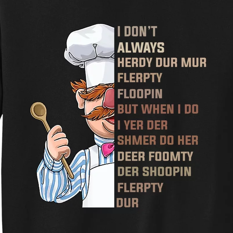 I DonT Always Herdy Dur Mur Flerpty Floopin Funny Swedish Chef Tall Sweatshirt