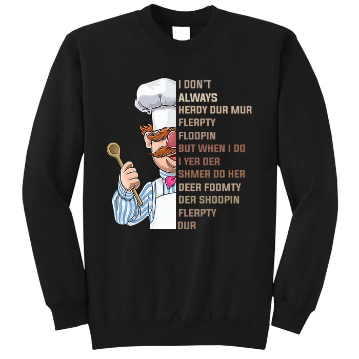 I DonT Always Herdy Dur Mur Flerpty Floopin Funny Swedish Chef Tall Sweatshirt