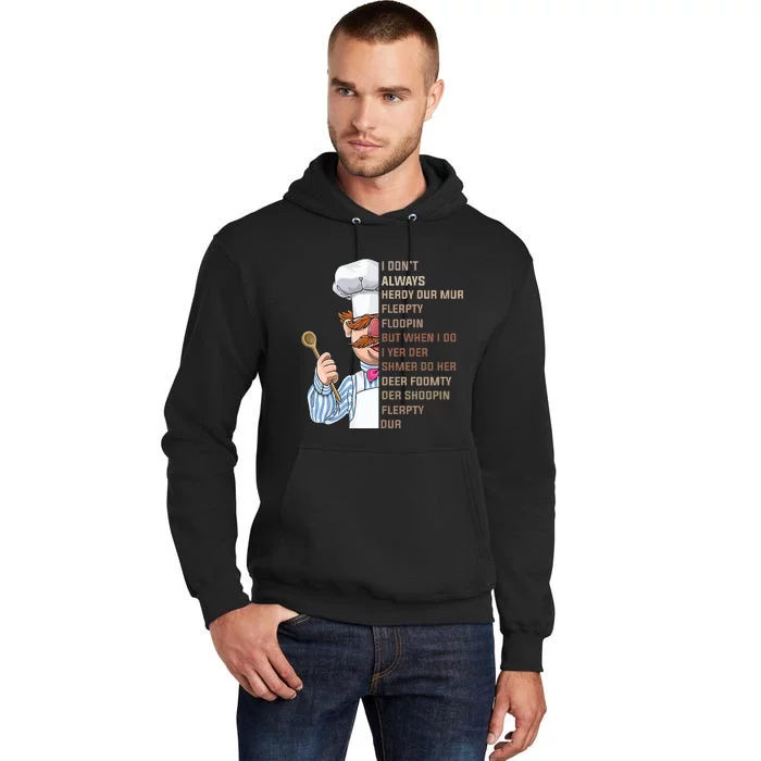 I DonT Always Herdy Dur Mur Flerpty Floopin Funny Swedish Chef Tall Hoodie