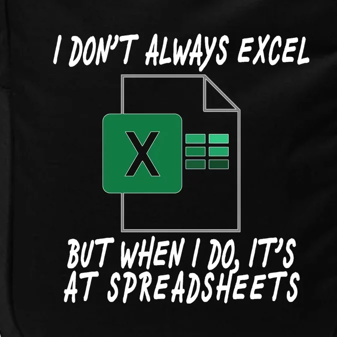 I Don't Always Excel But When I Do It's At Spreadsheets Impact Tech Backpack