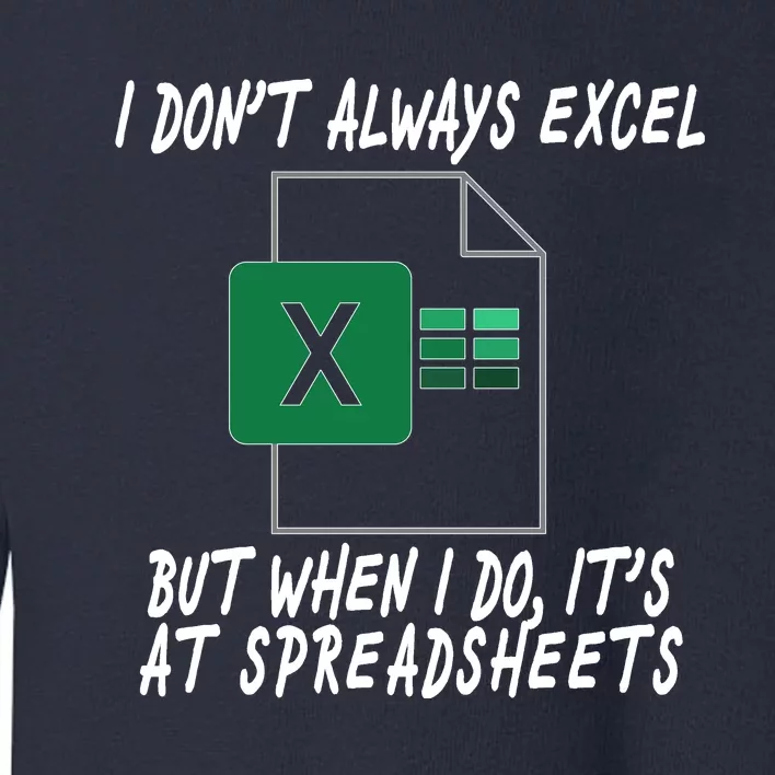 I Don't Always Excel But When I Do It's At Spreadsheets Toddler Sweatshirt